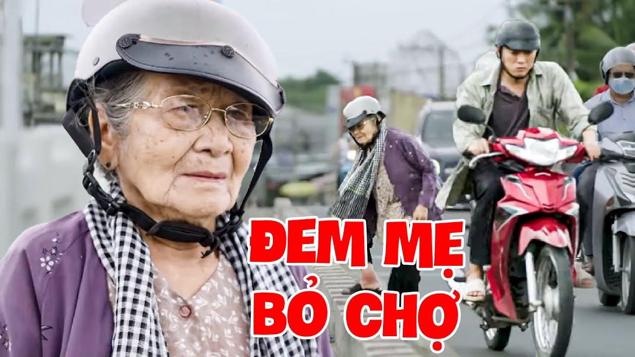 PHIM NGẮN - Đứa Con bất hiếu ĐEM MẸ BỎ CHỢ vì KHÔNG MUỐN BÀ LÀM GÁNH NẶNG GIA ĐÌNH