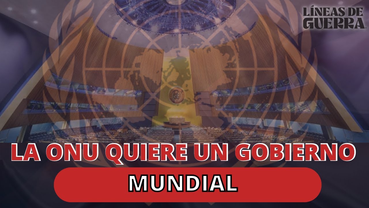 LA ONU PLANTEA ABIERTAMENTE UN GOBIERNO MUNDIAL.
