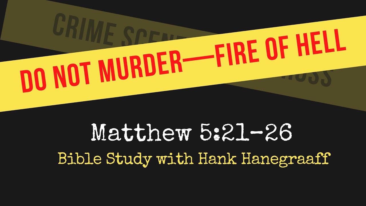 Do Not Murder—Fire of Hell (Matthew 5:21–26: Bible Study with Hank Hanegraaff)