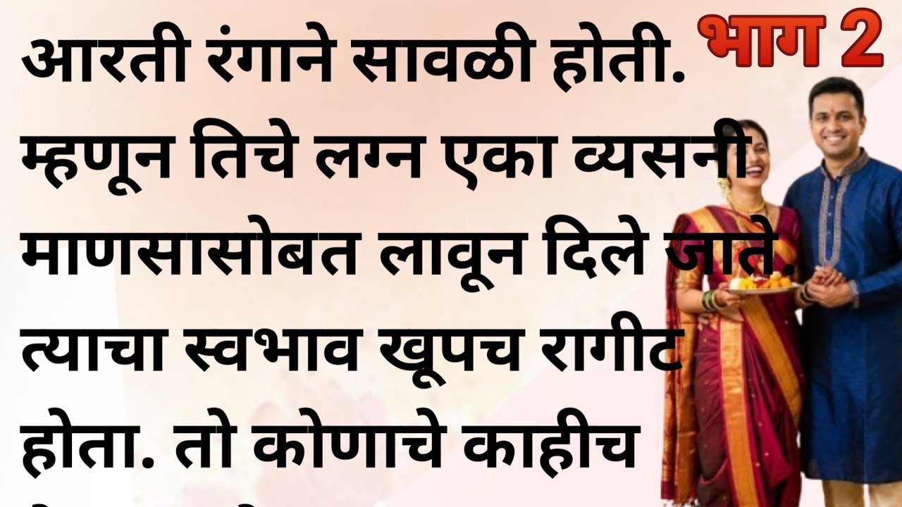 आरती रंगाने सावळी होती. म्हणून तिचे लग्न एका व्यसनी माणसासोबत लावून दिले जाते. त्याचा स्वभाव खूपच|