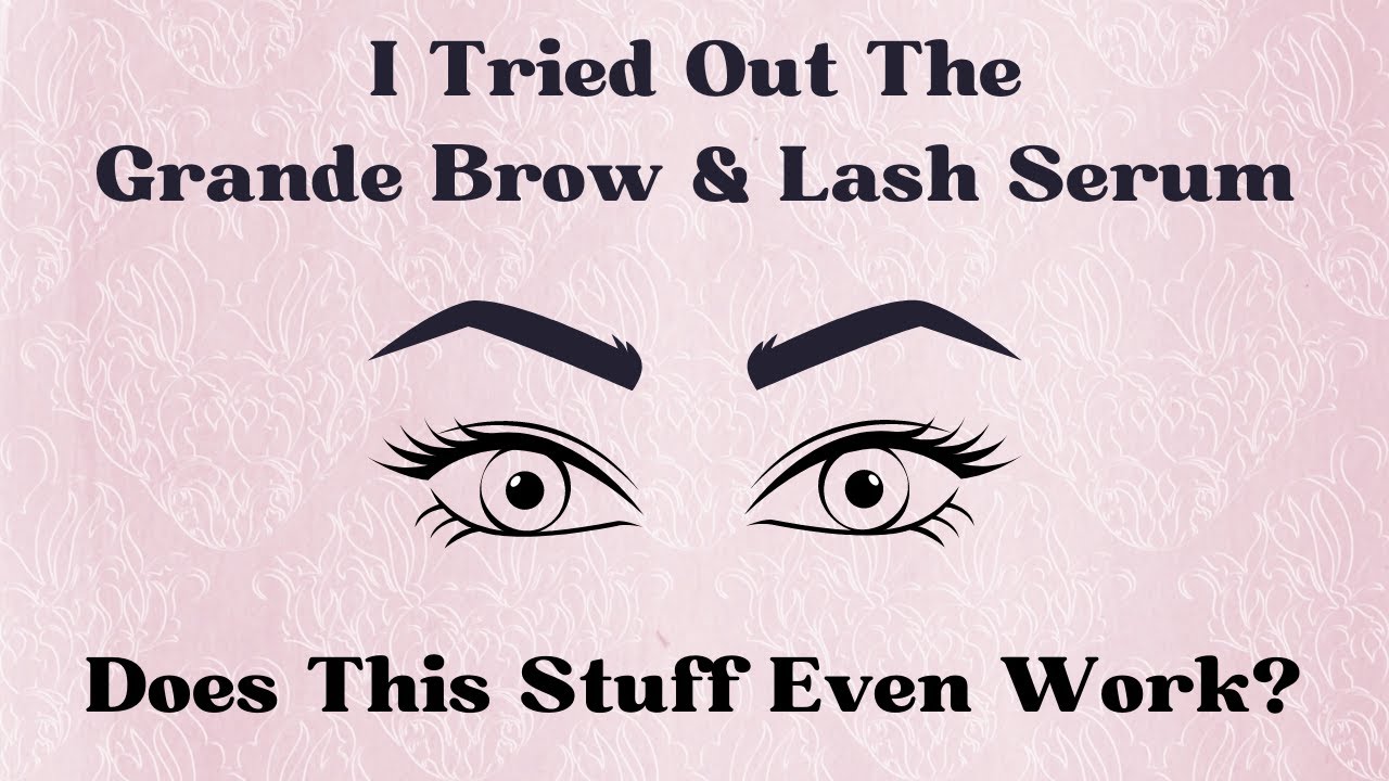 Grande Lash & Brow Serum | Does This Stuff Even Work?