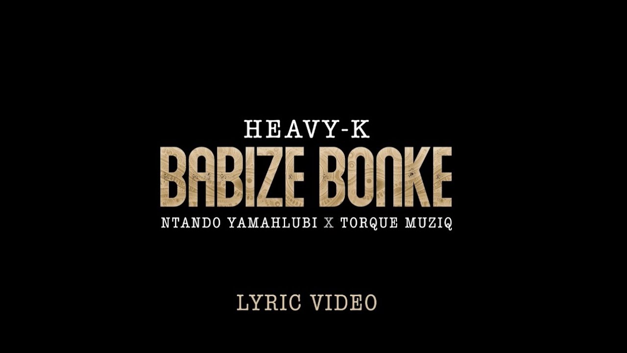 Heavy-K, Ntando Yamahlubi - Babize Bonke (Lyric Video) feat. Torque Muziq