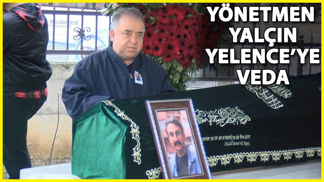 Yönetmen Yalçın Yelence Son Yolculuğuna Uğurlandı