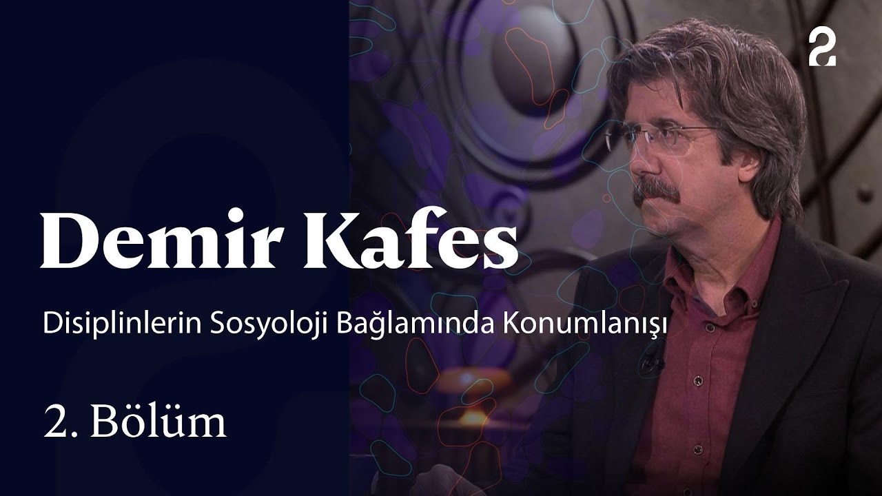 Disiplinlerin Sosyoloji Bağlamında Konumlanışı | Demir Kafes | 2. Bölüm