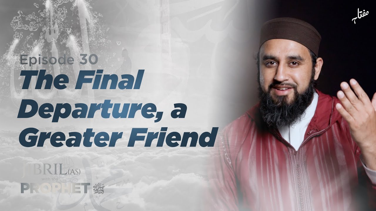 Ep. 30 - The Final Departure, a Greater Friend | Jibril (AS) with the Prophet (ﷺ)