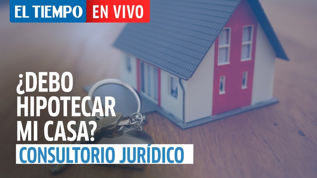 ¿Cómo saber si es bueno o no hipotecar mi casa? | Consultorio Jurídico