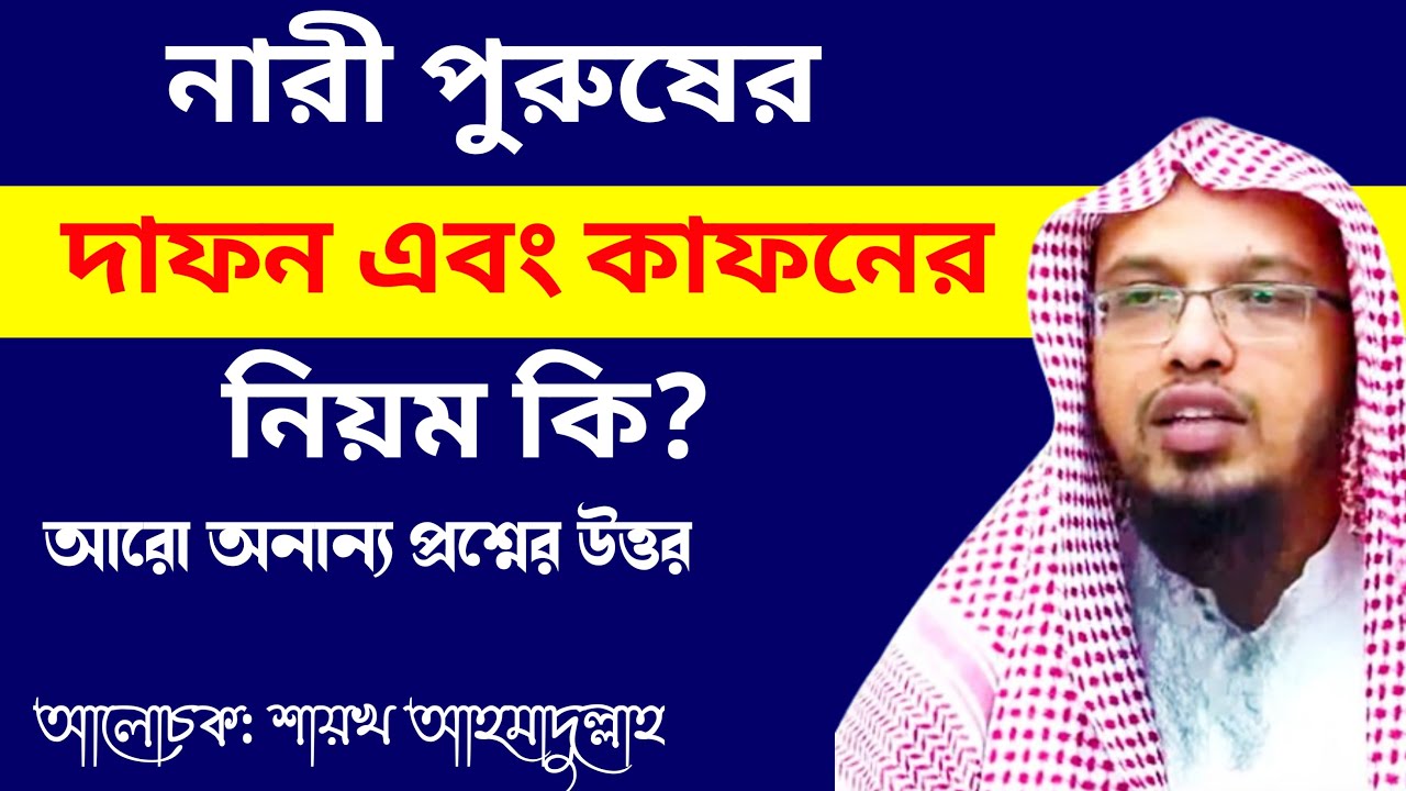 নারী পুরুষের দাফন এবং কাফনের নিয়ম কি? শায়খ আহমাদুল্লাহ