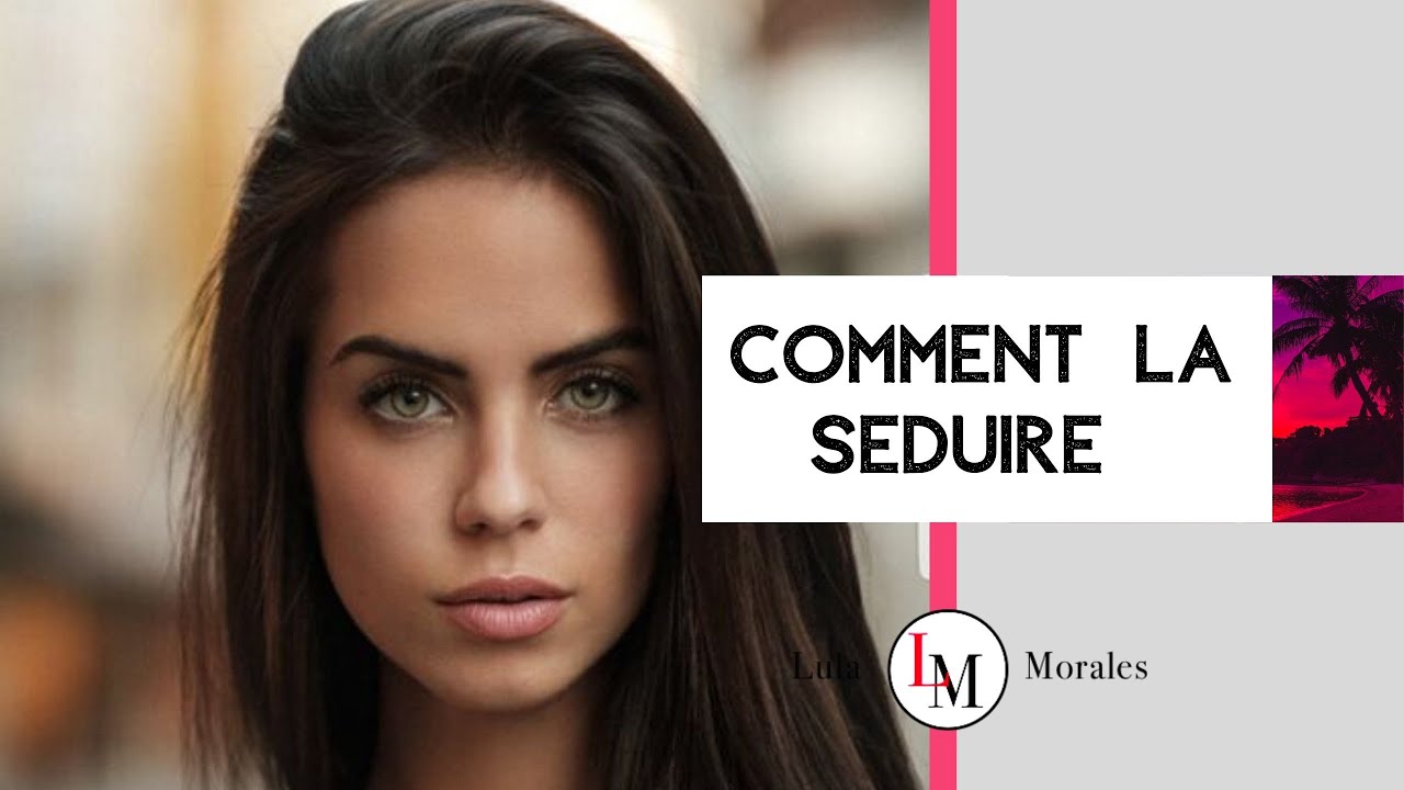 COMMENT SEDUIRE UNE TRES BELLE FEMME I Lula Morales SEDUCTION