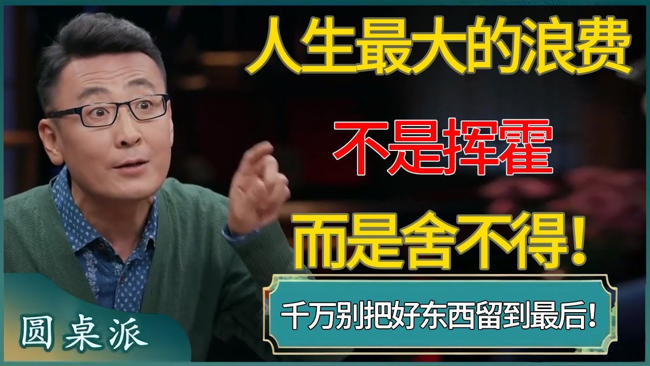 千万别把好东西留到最后！人生如何过才不算浪费?  #窦文涛 #梁文道 #马未都 #周轶君 #马家辉 #许子东 #圆桌派 #圆桌派第七季