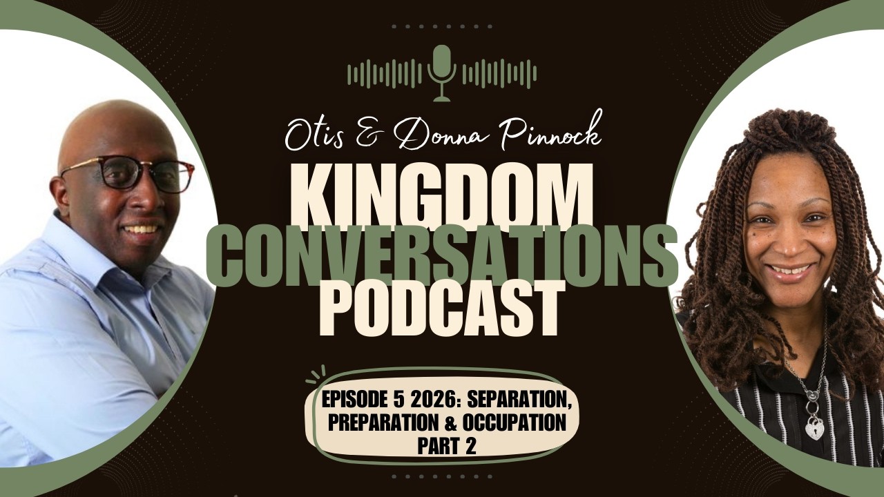 Kingdom Conversations Podcast (Episode 5) 2026: Separation, Preparation and Occupation Part 2