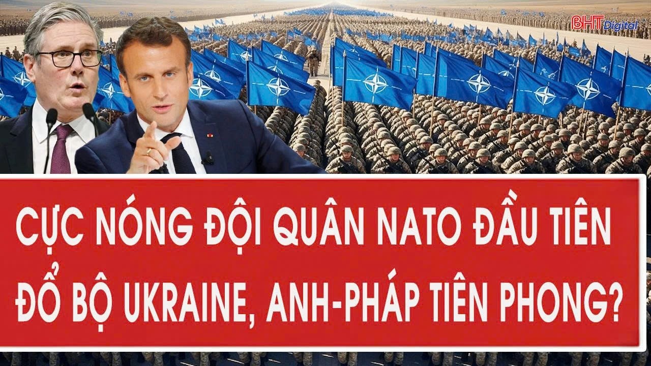 Cực nóng đội quân NATO đầu tiên đổ bộ Ukraine, Anh-Pháp tiên phong?