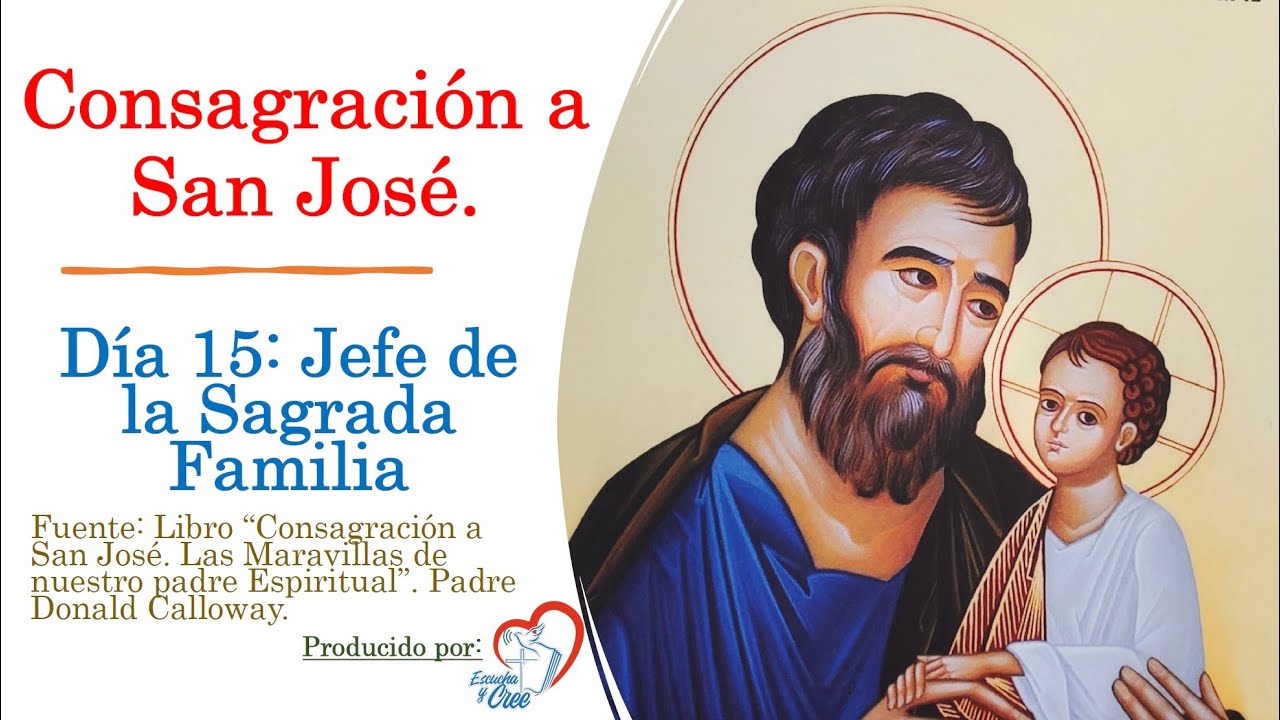 Día 15 CONSAGRACION A SAN JOSE. Jefe de la Sagrada Familia. Maravillas de nuestro Padre Espiritual