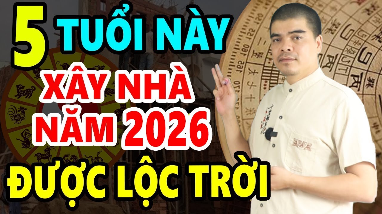 5 Tuổi Này Cứ Xây Nhà Năm 2026 Sẽ Được HƯỞNG LỘC TRỜI BAN Giàu Sang Vô Đối, Cả Đời Phú Quý Bình An