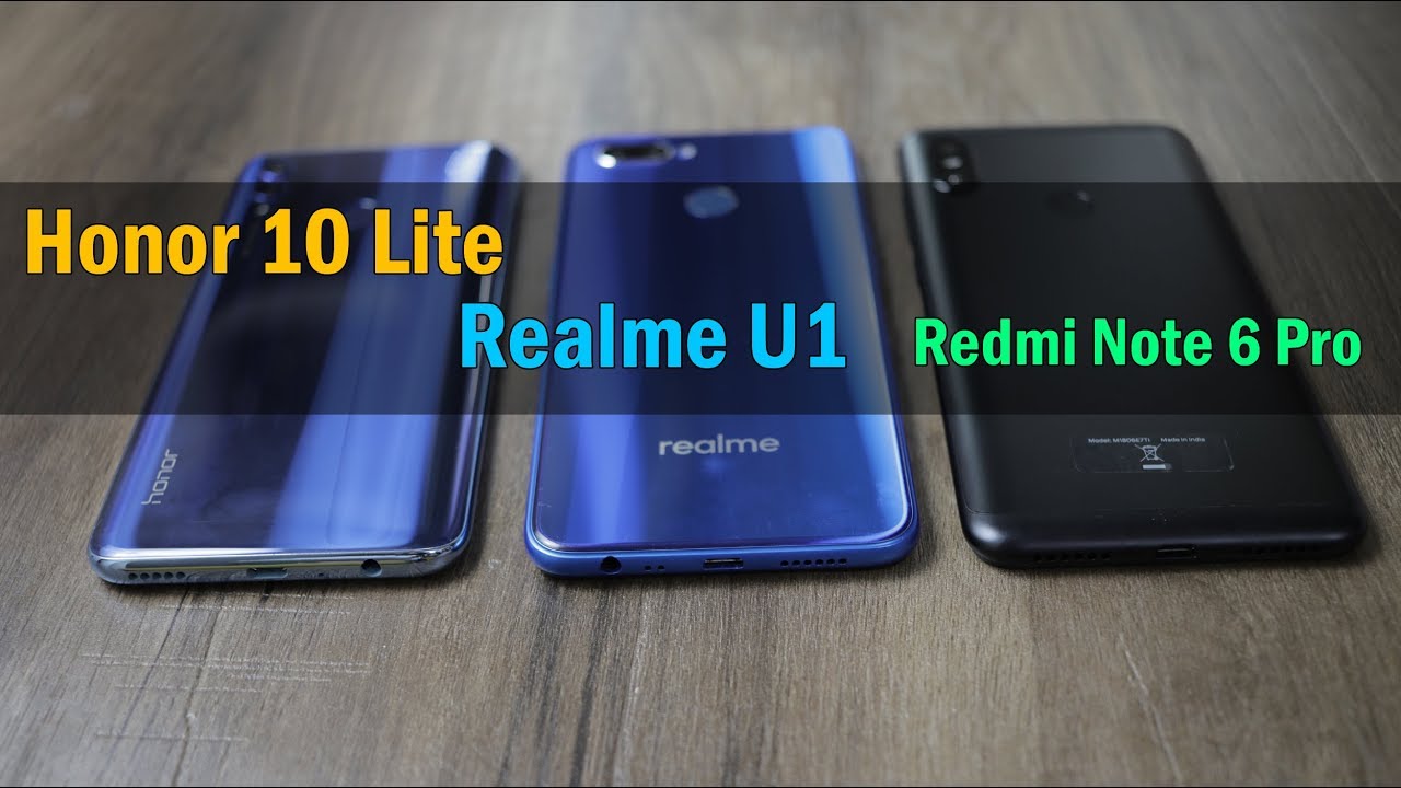 Honor 10 Lite Vs Realme U1 Vs Redmi Note 6 Pro Comparison