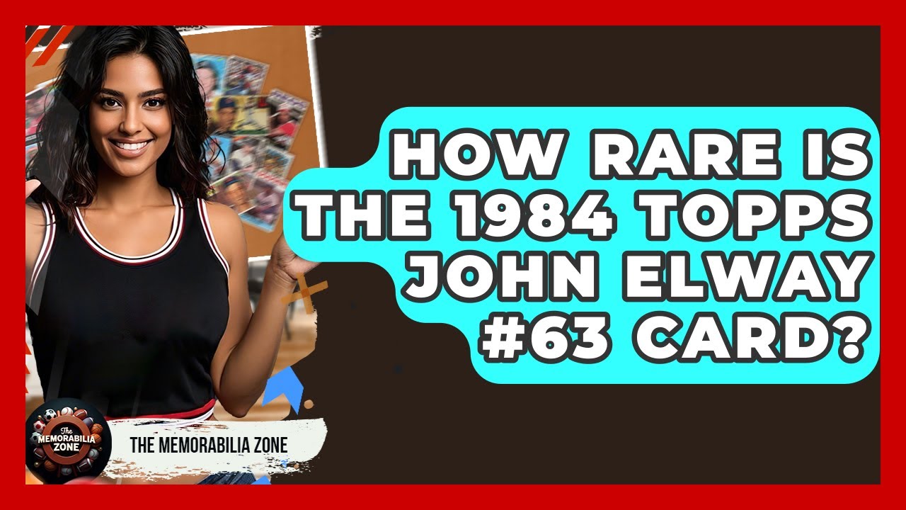 How Rare Is The 1984 Topps John Elway #63 Card? - The Memorabilia Zone