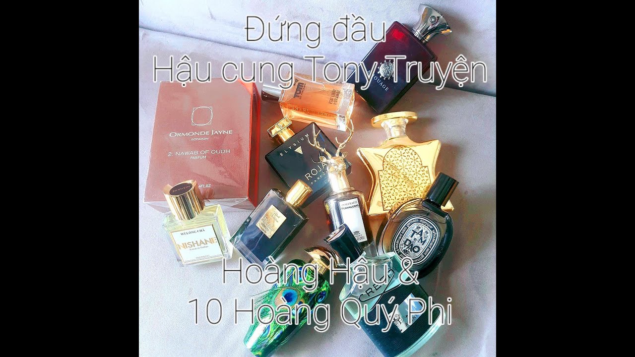 (Review Nước Hoa) Hoàng Hậu và 10 Hoàng Quý Phi đứng đầu Hậu Cung Tony Truyện