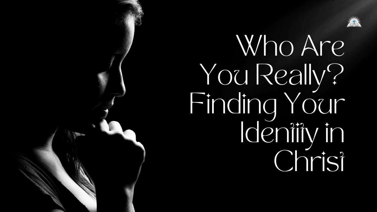 Who Are You Really? Finding Your Identity in Christ
