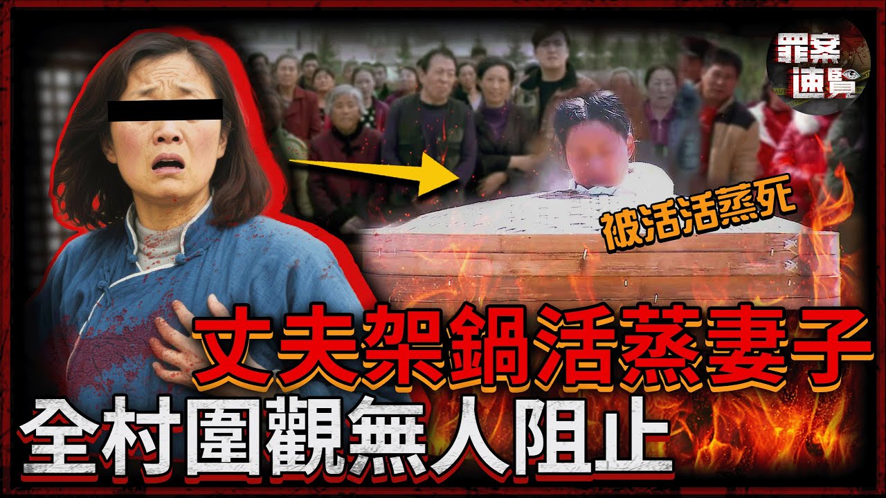 丈夫把妻子放進蒸桶活蒸兩小時，期間不斷添柴加火，妻子哀嚎慘叫不斷，村民竟全程圍觀無一人阻攔？！| 罪案速覽