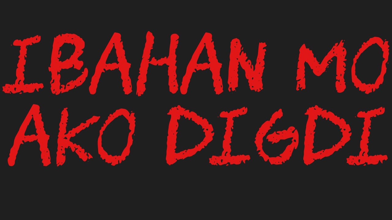 IBAHAN MO AKO DIGDI