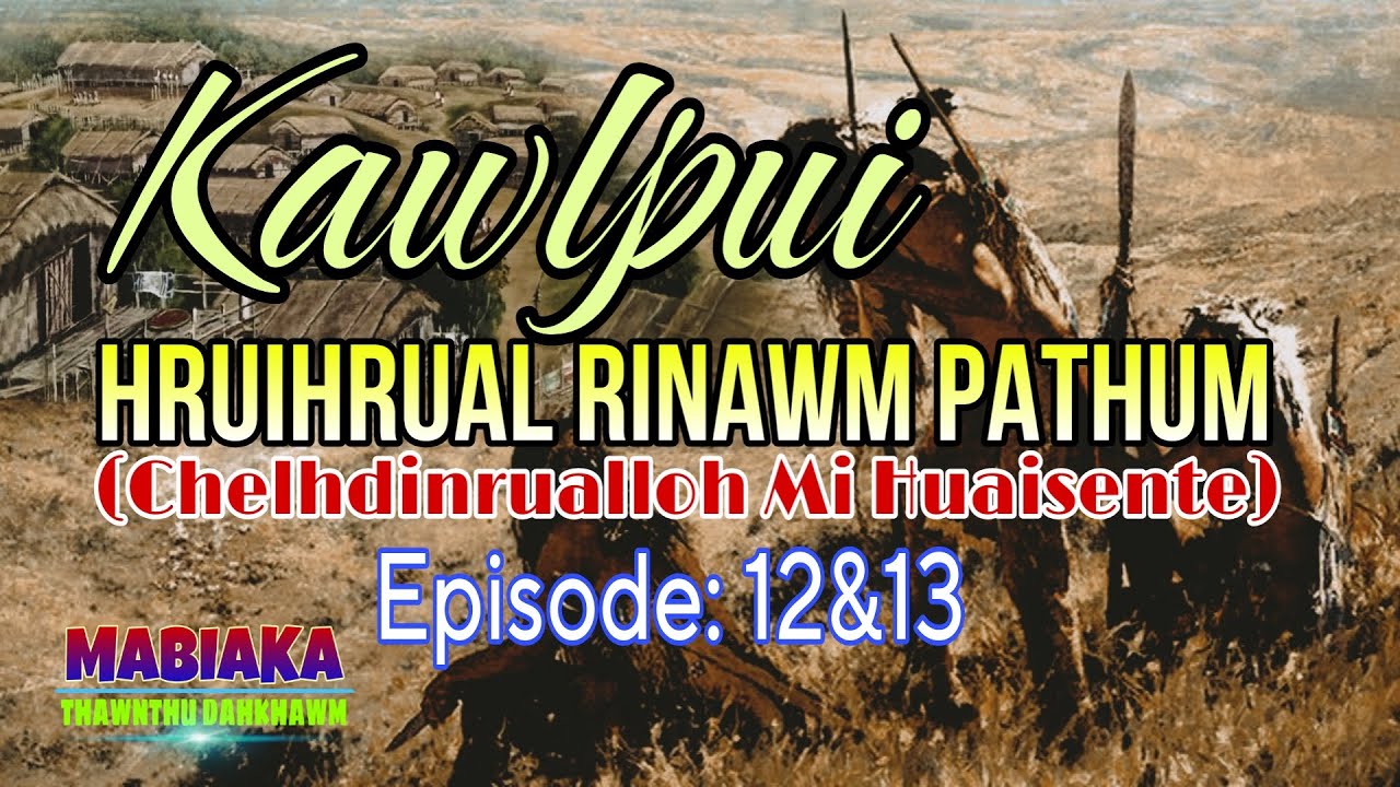 KAWLPUI HRUIHRUAL PATHUMTE# Episode: 12&13