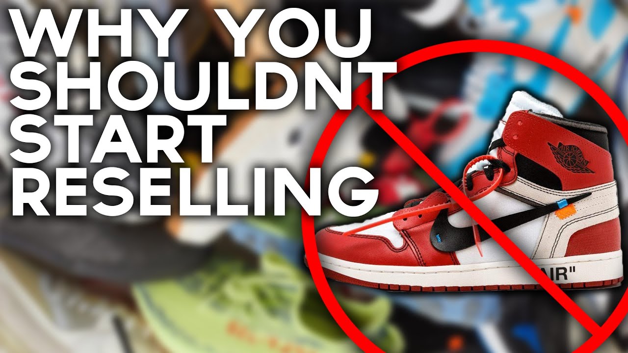 10 Reasons Why You SHOULDN'T Start Sneaker Reselling