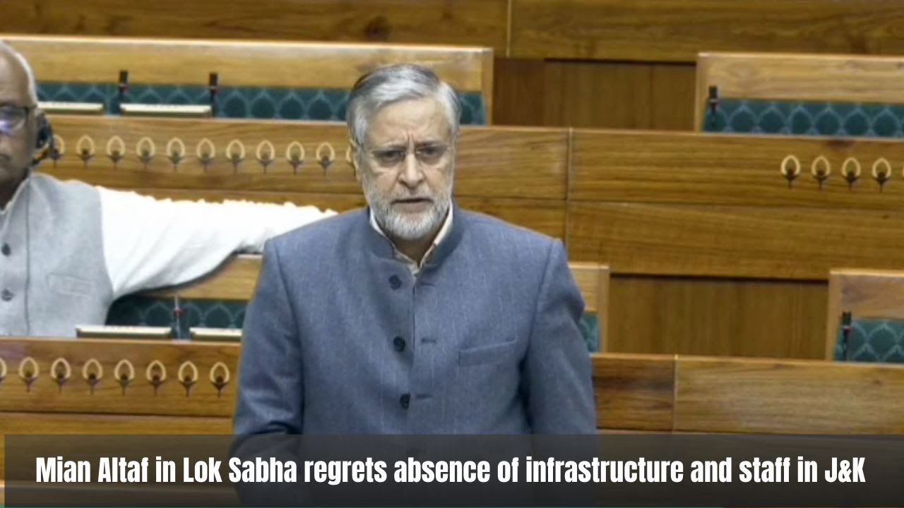 Mian Altaf in Lok Sabha regrets absence of infrastructure and staff in J&K | JK News Today