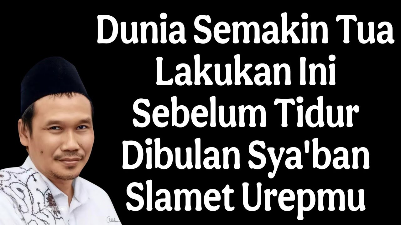 ngaji gus baha : dunia semakin tua lakukan ini sebelum tidur dibulan sya'ban slamet urepmu