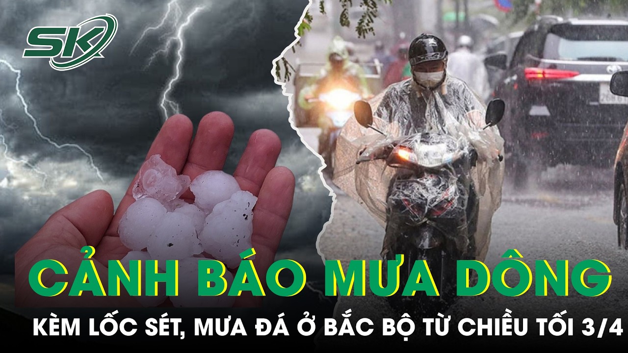 Cảnh b&aacute;o mưa d&ocirc;ng k&egrave;m lốc s&eacute;t, mưa đ&aacute; v&agrave; gi&oacute; giật mạnh ở Bắc Bộ từ chiều tối 3/4 | SKĐS