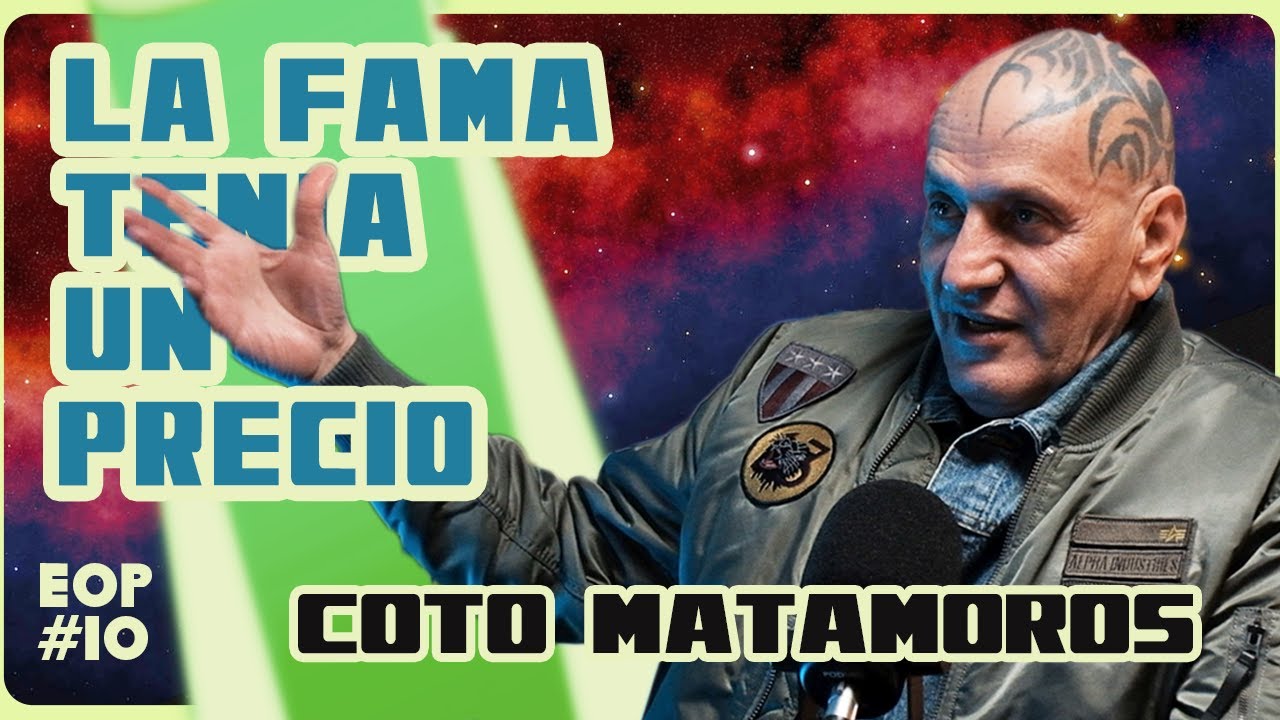 EOP #10 | LA FAMA TENÍA UN PRECIO | COTO MATAMOROS