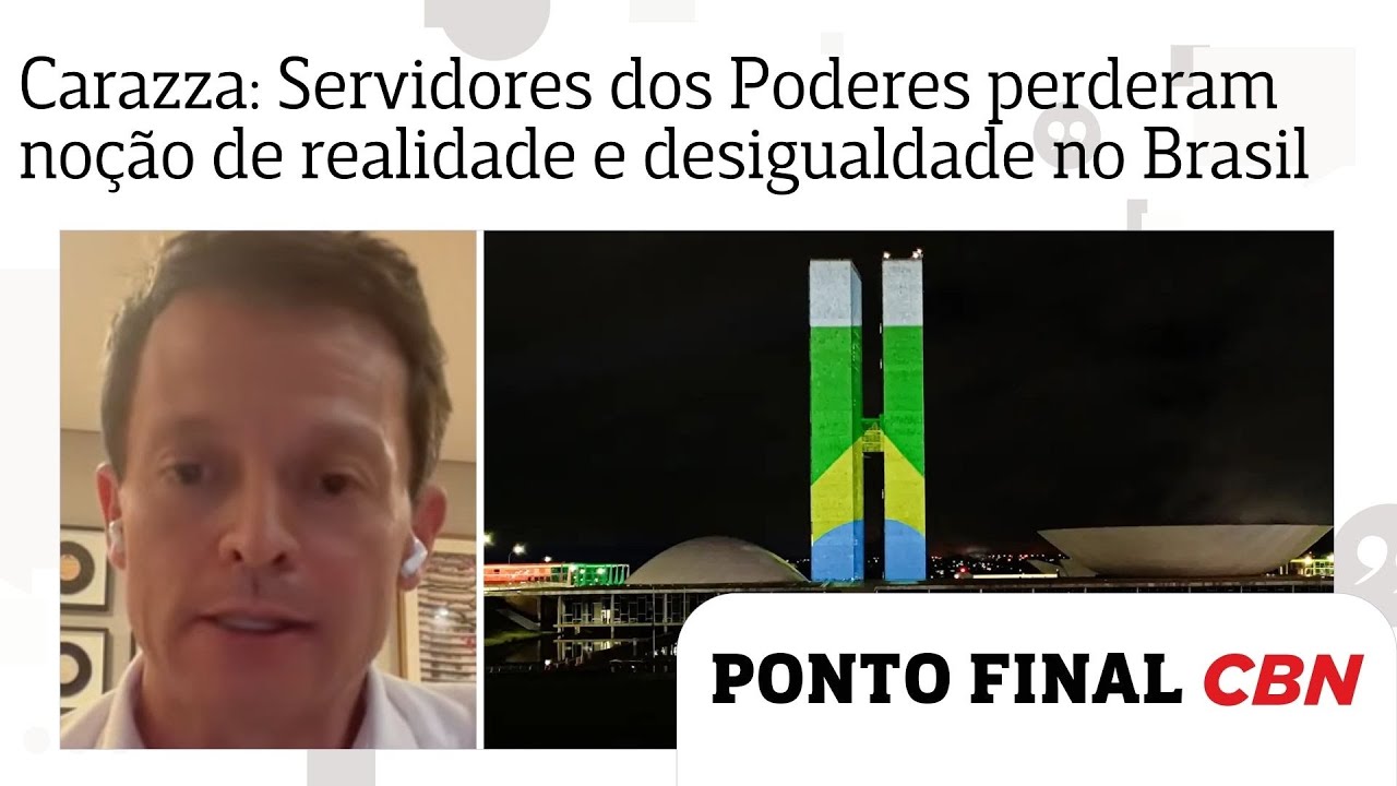Carazza: Servidores dos Três Poderes perderam a noção da realidade e da desigualdade no Brasil