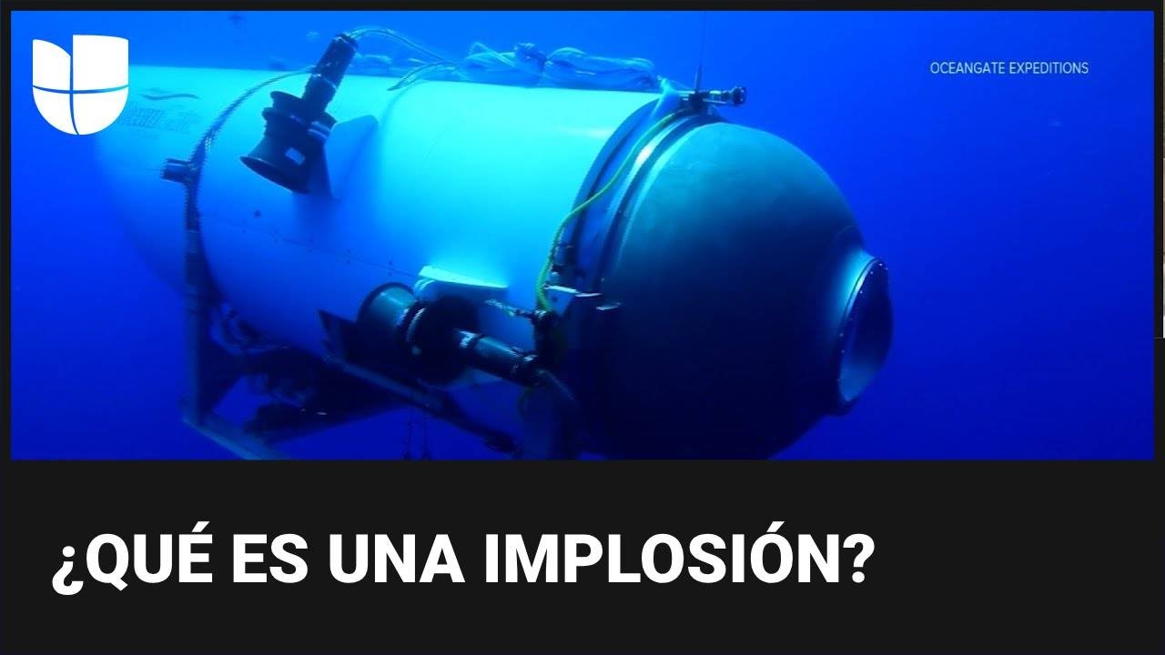 Implosión del Titán: ¿qué es este fenómeno físico y qué pudo pasar a este sumergible?