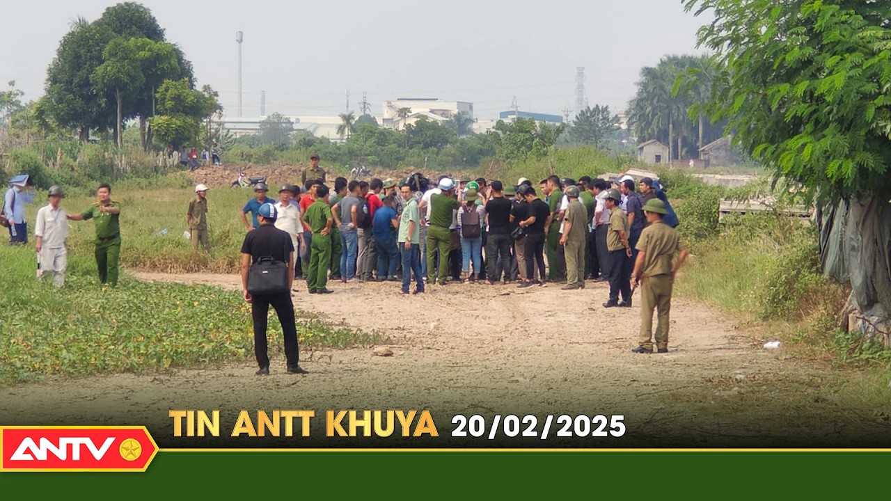 Tin tức an ninh trật tự nóng, thời sự Việt Nam mới nhất 24h khuya ngày 20/2 | ANTV