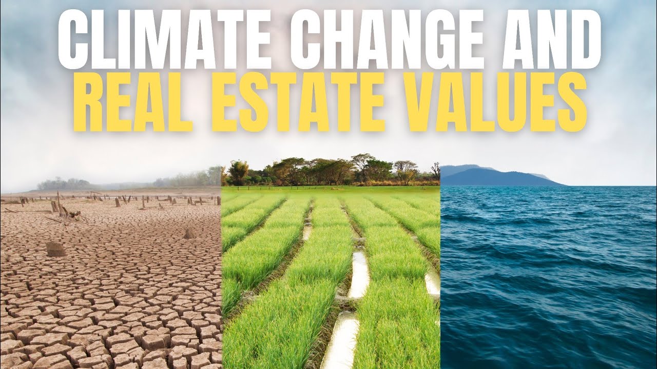 How Climate Change is Impacting Real Estate Values: What You Need to Know