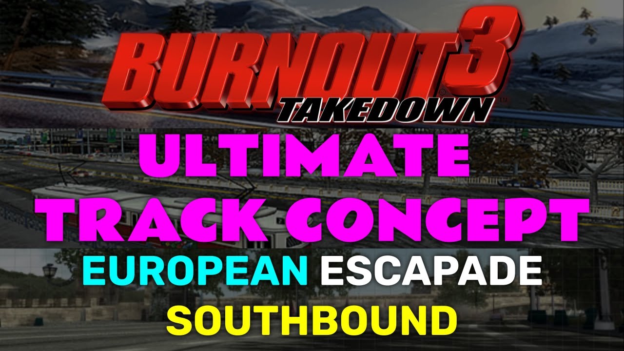 Burnout 3: Takedown ULTIMATE TRACK CONCEPT - European Escapade Southbound