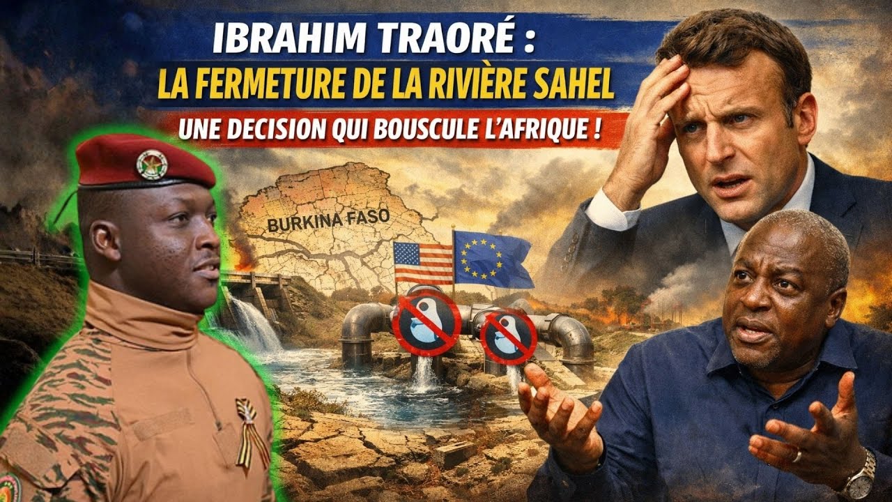 Ibrahim Traoré : Fermeture de la rivière Sahel, un choc mondial avec des répercussions énormes