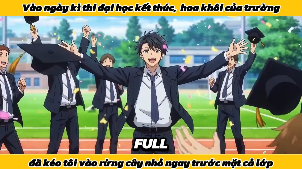 Vào ngày kì thi đại học kết thúc, hoa khôi của trường đã kéo tôi vào rừng cây ngay trước mặt cả lớp