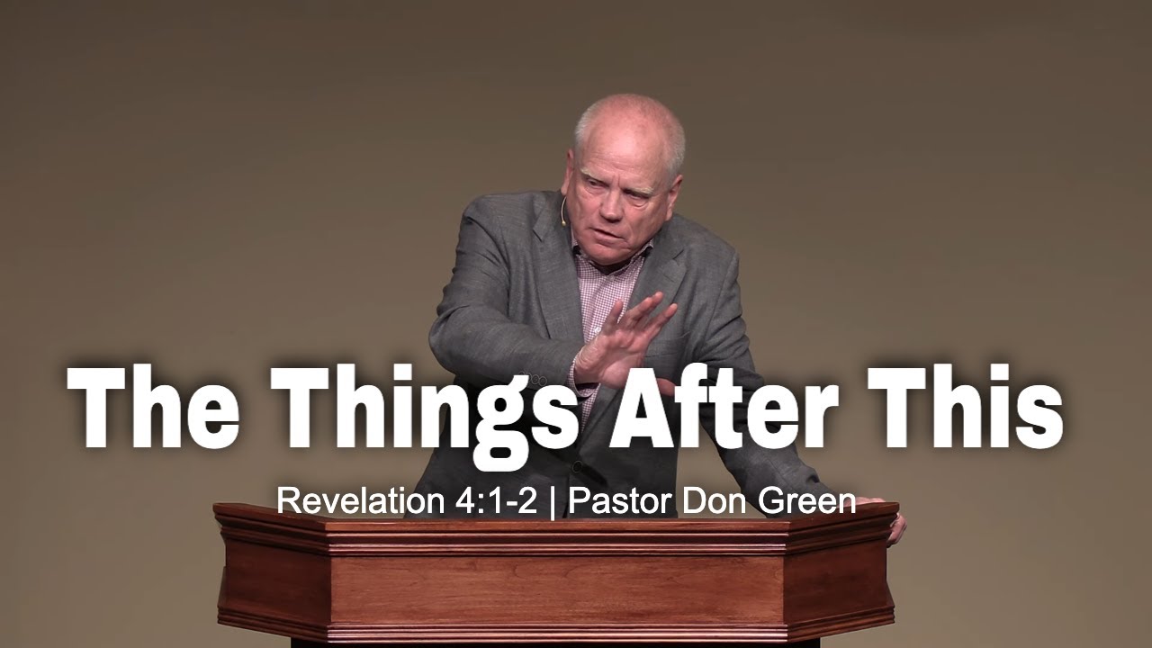 The Things After This (Revelation 4:1-2) Pastor Don Green