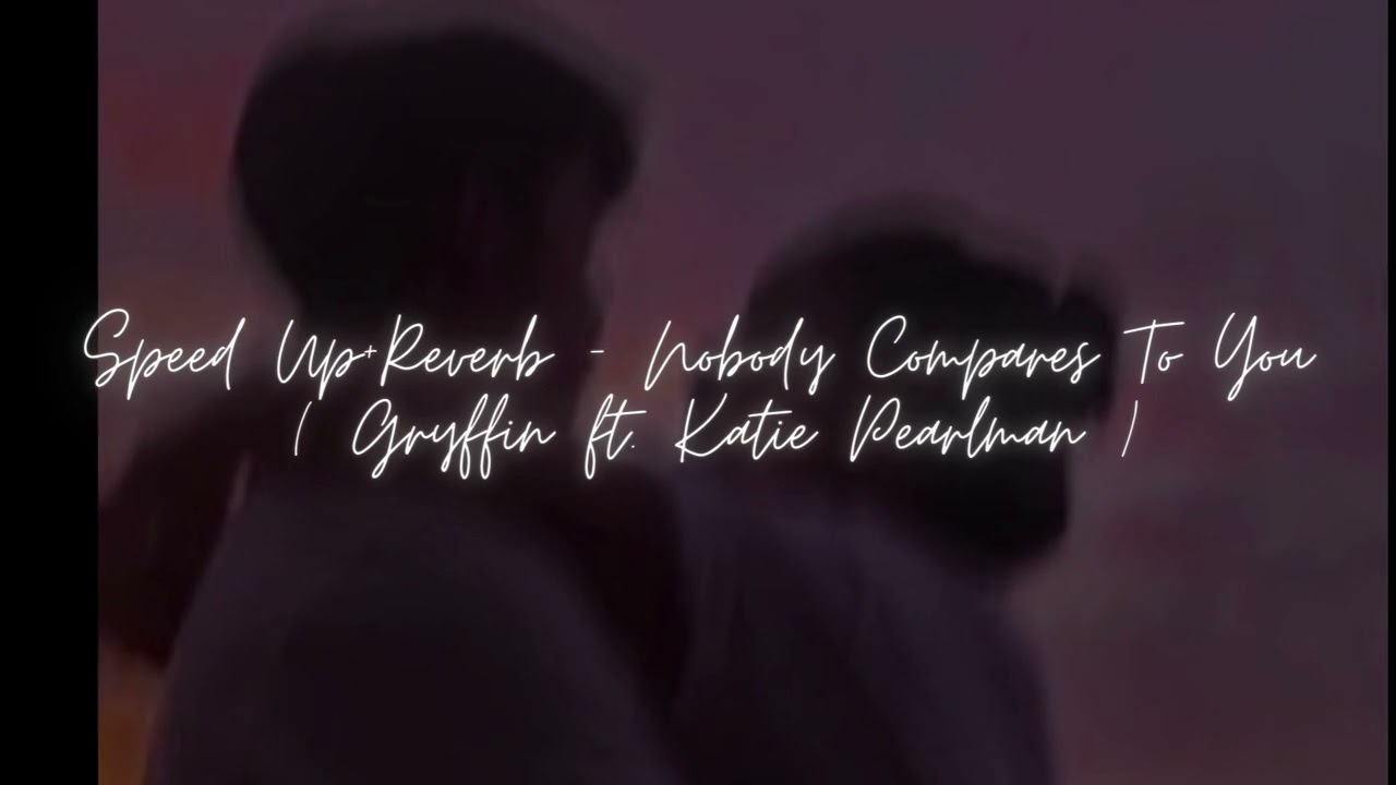 Nobody Compares To You -  Speed Up+Reverb ( Gryffin ft. Katie Pearlman )