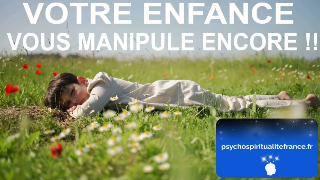PsychoSpiritualité - Votre enfance vous manipule encore !!