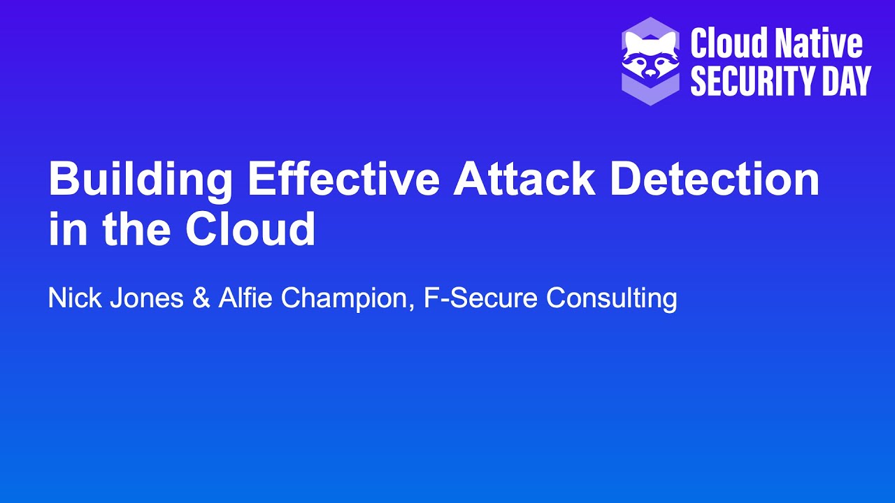Building Effective Attack Detection in the Cloud- Alfie Champion & Nick Jones, F-Security Consulting