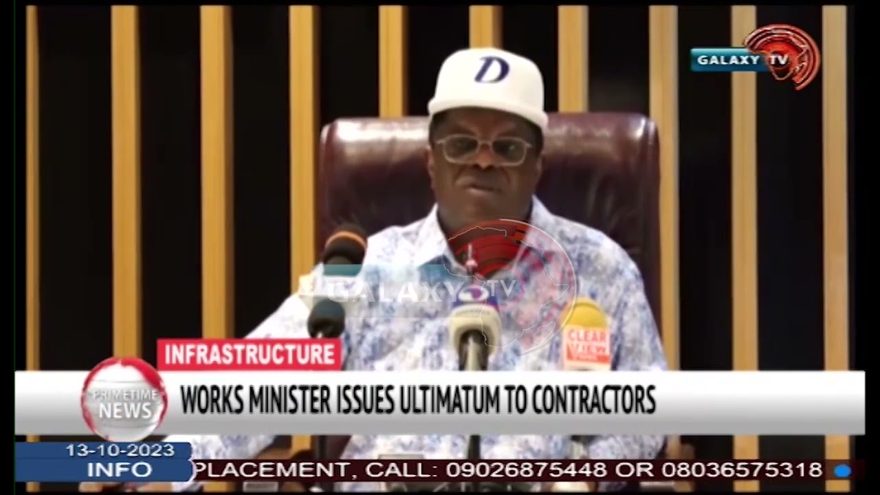 WORKS MINISTER ISSUES ULTIMATUM TO CONTRACTORS