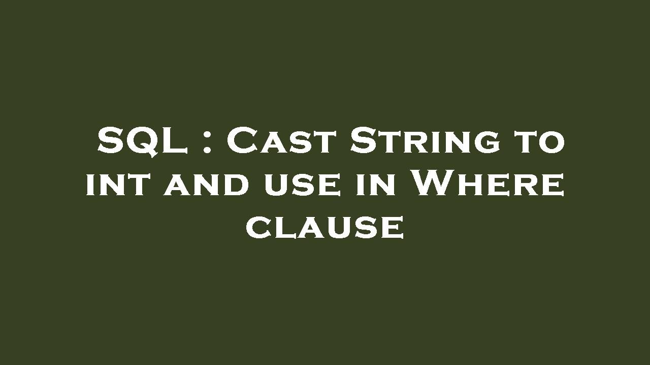 SQL : Cast String to int and use in Where clause