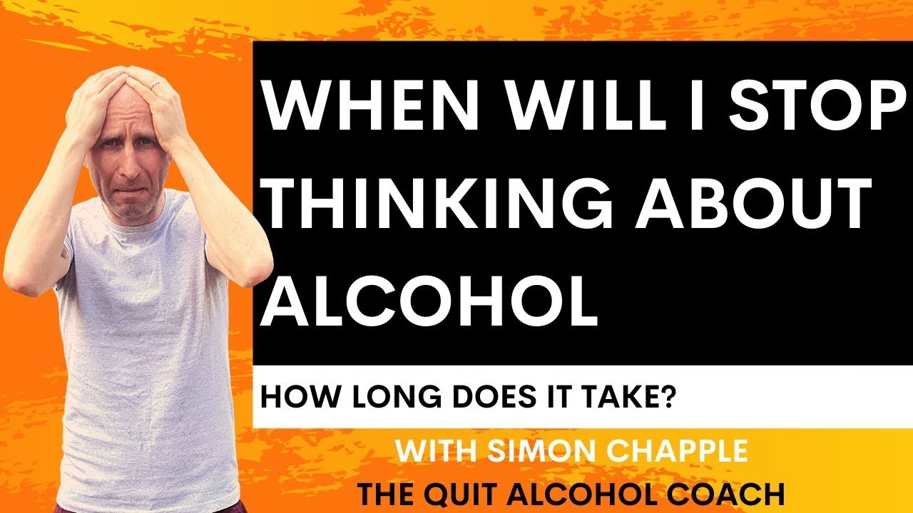When will I stop thinking about drinking alcohol? Simon Chapple from Be Sober answers.