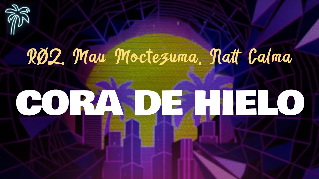 R&Oslash;Z, Natt Calma & Mau Moctezuma - CORA DE HIELO (Letra Oficial / Official Lyrics)