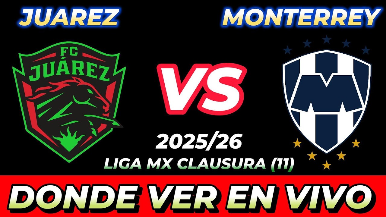 JUÁREZ VS MONTERREY DÓNDE VER EN VIVO FECHA HORA HORARIO CUANDO JUEGAN EN VARIOS PAÍSES