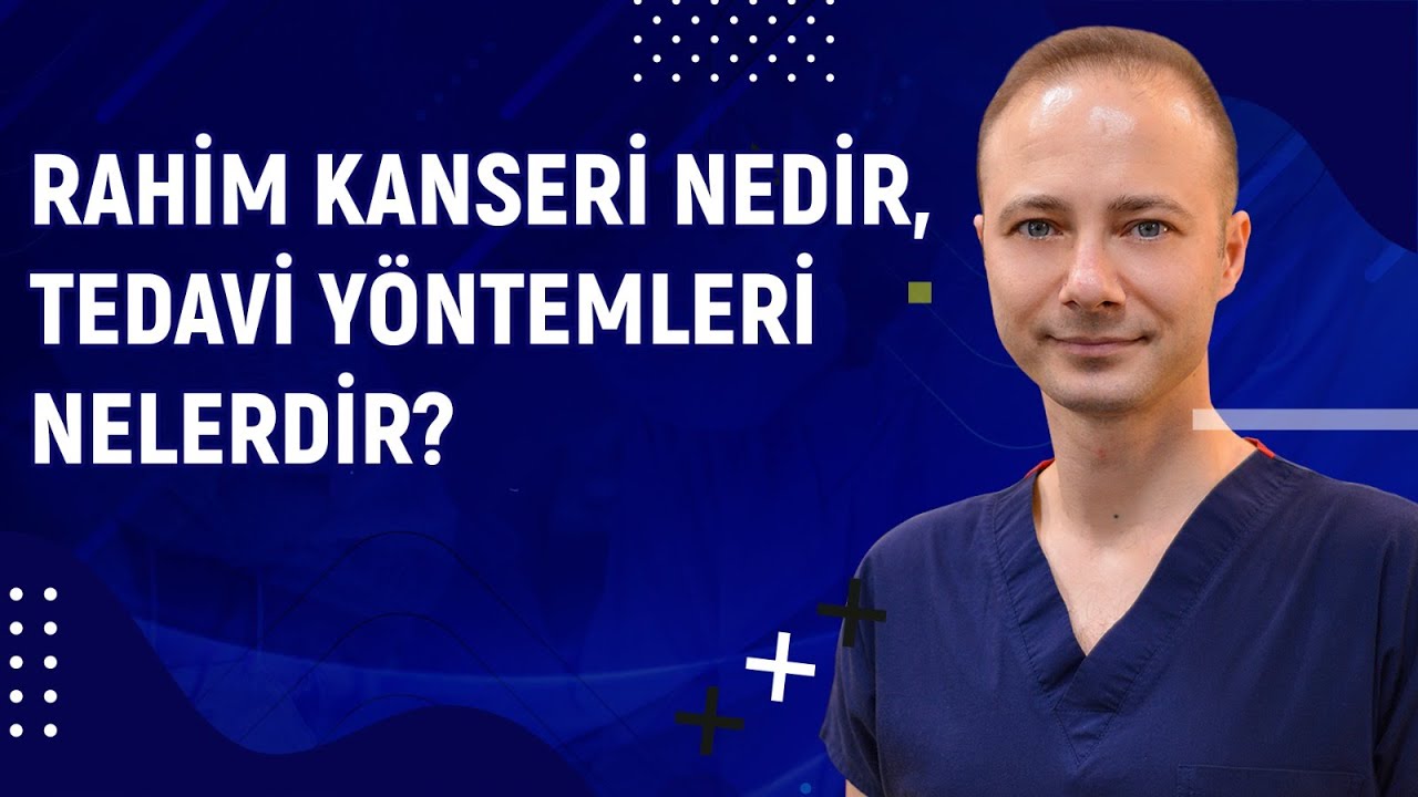 Rahim Kanseri Nedir, Tedavi Y&ouml;ntemleri Nelerdir? | Do&ccedil;. Dr. İlker Kahramanoğlu