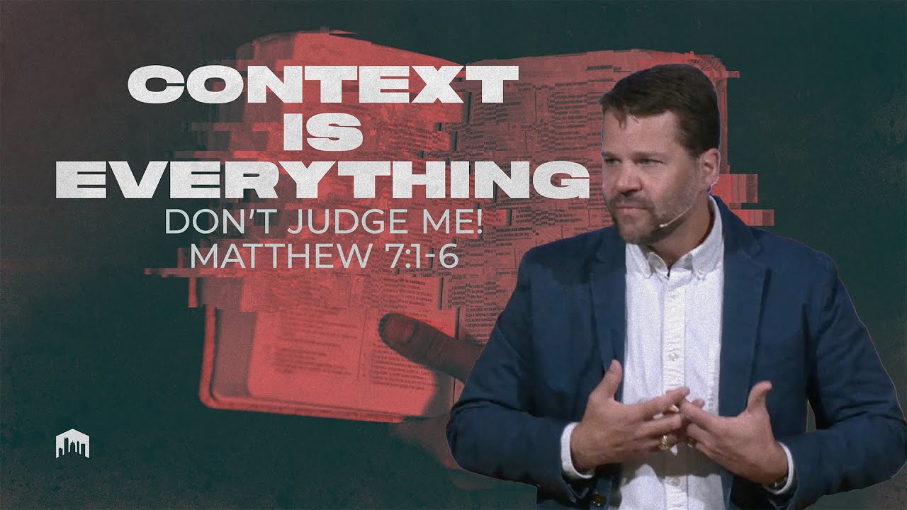 Context Is Everything - Don't Judge Me! - Matthew 7:1-6 - July 21, 2024