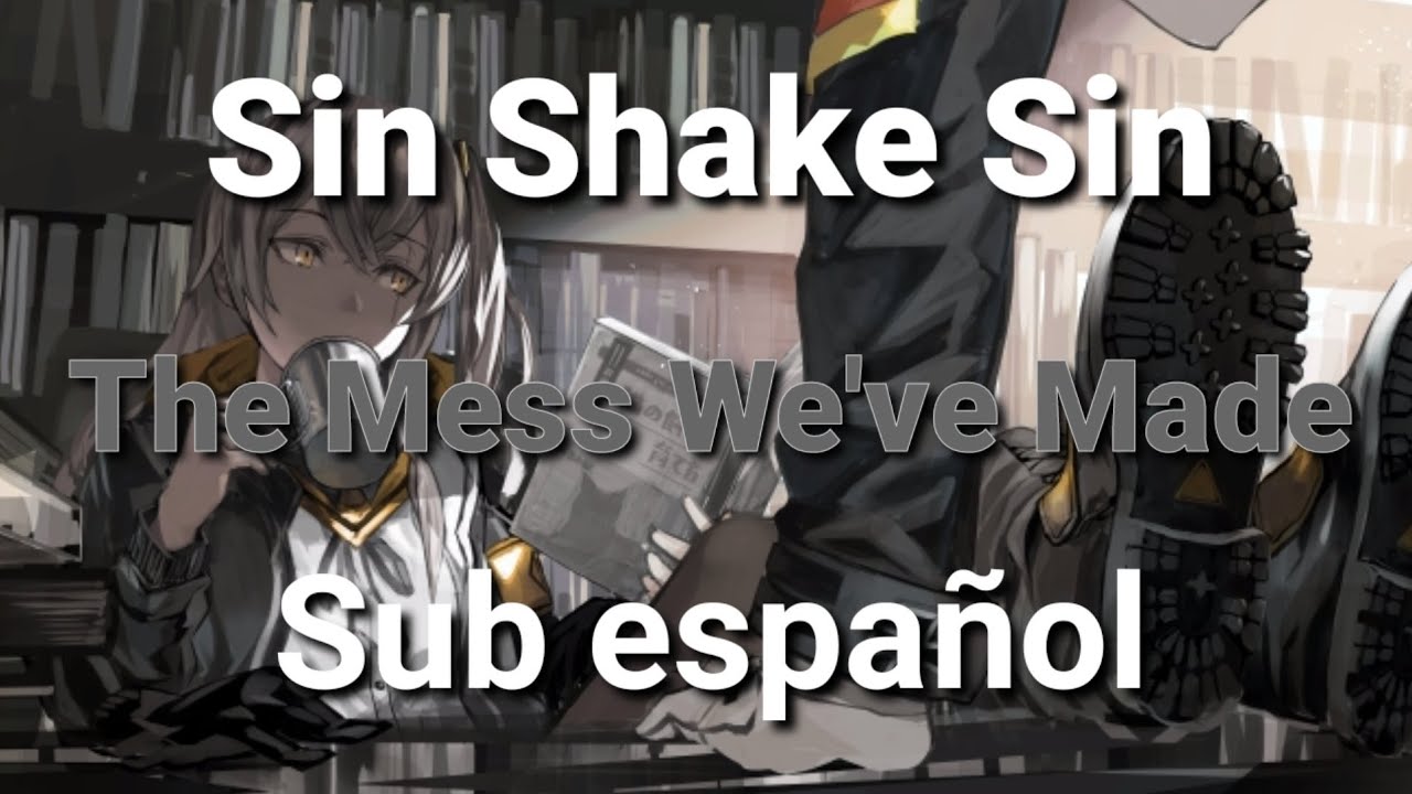 Sin Shake Sin-The Mess We've Made Sub español