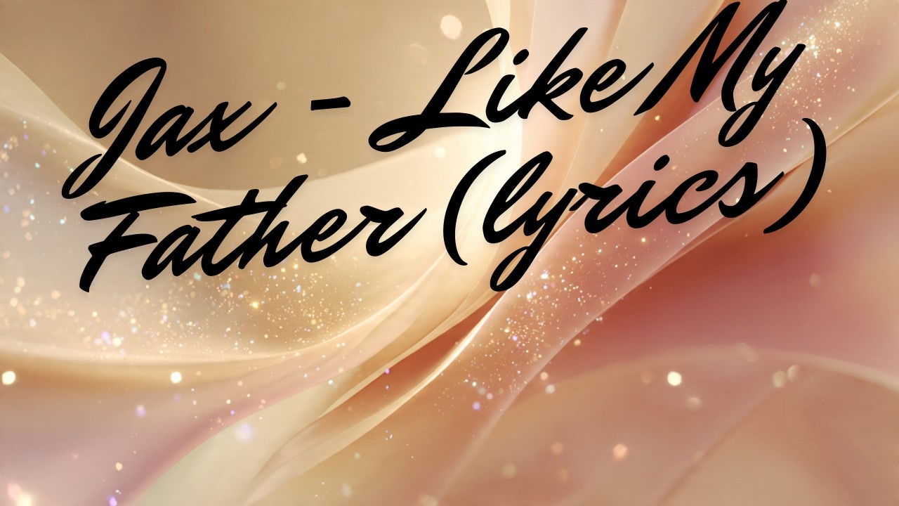 Jax - Like My Father (The Love I Believe In) Lyrics