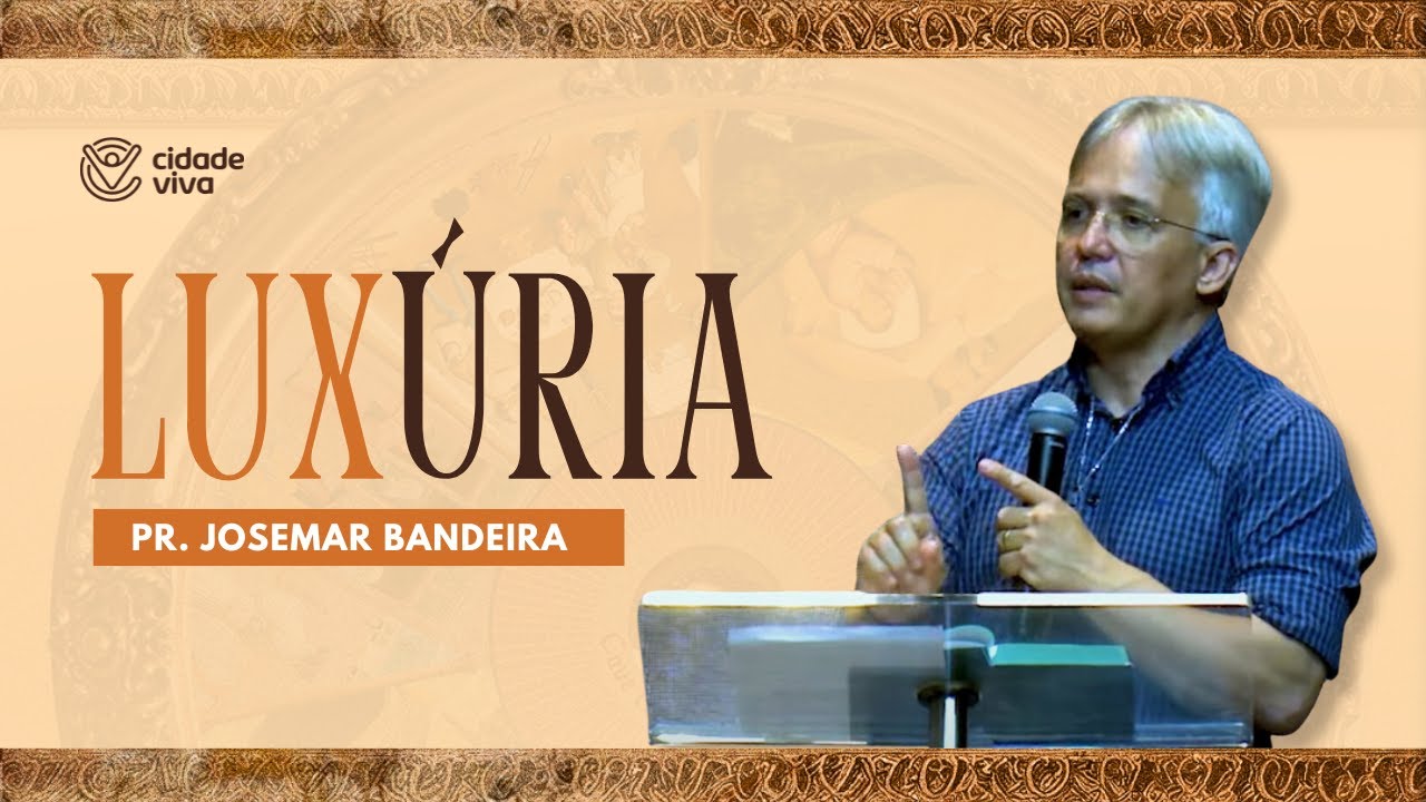 Série Vícios Esplêndidos - Luxúria - Pr. Josemar Bandeira